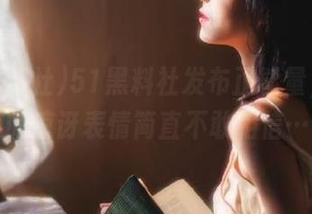 51黑料社发布正能量，脸上的惊讶表情简直不敢相信…