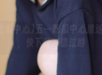 五一吃瓜中心推送火热瓜，快下载别错过哟